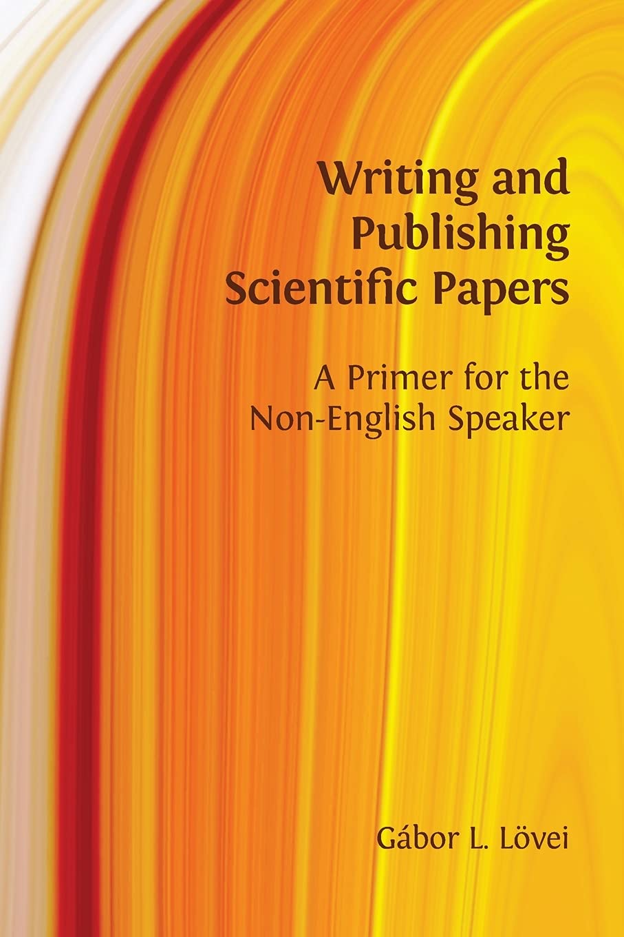 Writing And Publishing Scientific Papers A Primer For The Nonenglish Speaker Gbor L Lvei