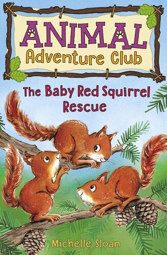 The Baby Red Squirrel Rescue Animal Adventure Club 3 Michelle Sloan