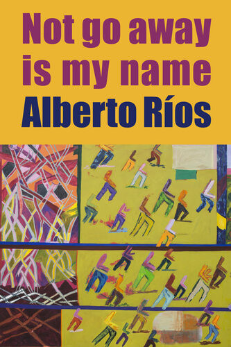 Not Go Away Is My Name Alberto Ríos