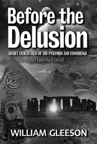 Before The Delusion Secret Vatican Files Of The Pyramids And Stonehenge William Gleeson