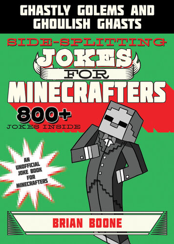 Sidesplitting Jokes For Minecrafters Ghastly Golems And Ghoulish Ghasts Brian Boone