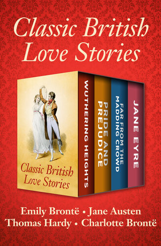 Classic British Love Stories Wuthering Heights Pride And Prejudice Far From The Madding Crowd And Jane Eyre Emily Bront
