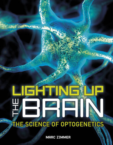 Lighting Up The Brain The Science Of Optogenetics Marc Zimmer