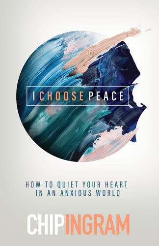 I Choose Peace How To Quiet Your Heart In An Anxious World Chip Ingram