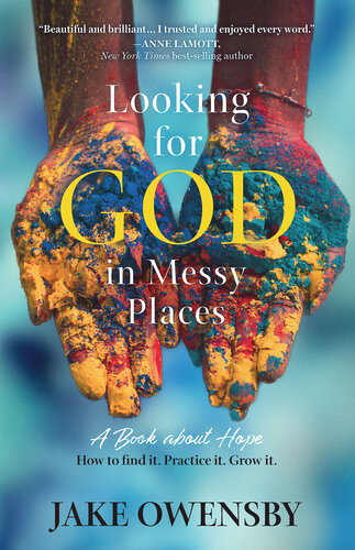 Looking For God In Messy Places A Book About Hope Jake Owensby