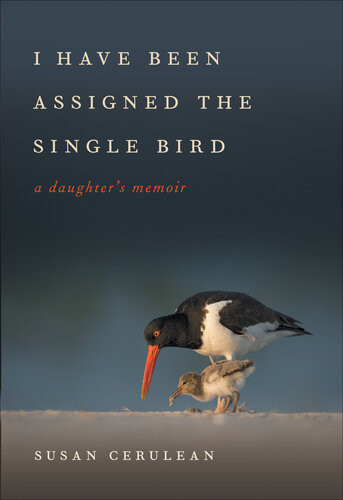 I Have Been Assigned The Single Bird A Daughters Memoir Susan Cerulean