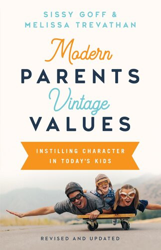 Modern Parents Vintage Values Revised And Updated Instilling Character In Todays Kids Sissy Goff