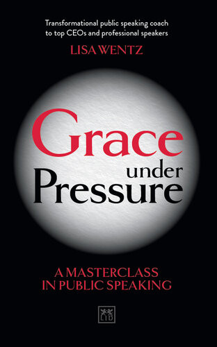 Grace Under Pressure A Masterclass In Public Speaking 1st Lisa Wentz