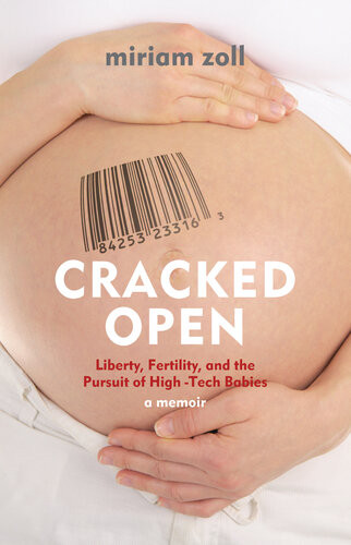 Cracked Open Liberty Fertility And The Pursuit Of High Tech Babies Miriam Zoll