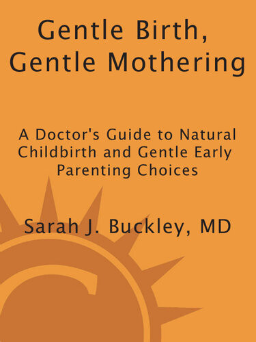 Gentle Birth Gentle Mothering A Doctors Guide To Natural Childbirth And Gentle Early Parenting Choices Sarah Buckley