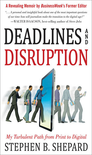 Deadlines And Disruption My Turbulent Path From Print To Digital Stephen B Shepard