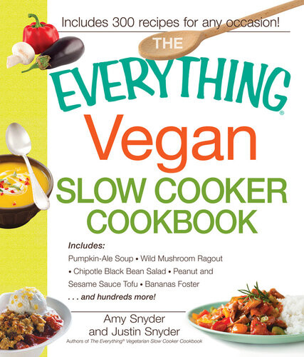 The Everything Vegan Slow Cooker Cookbook Includes Pumpkinale Soup Wild Mushroom Ragout Chipotle Bean Salad Peanut And Sesame Sauce Tofu Bananas Foster And Hundreds More Amy Snyder