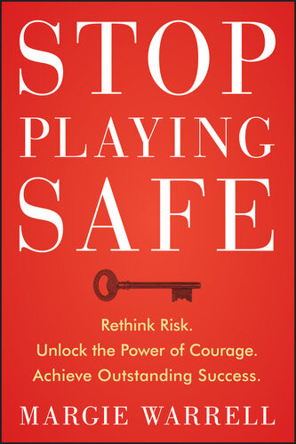 Stop Playing Safe Rethink Risk Unlock The Power Of Courage Achieve Outstanding Success Margie Warrell