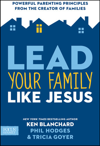 Lead Your Family Like Jesus Powerful Parenting Principles From The Creator Of Families Ken Blanchard