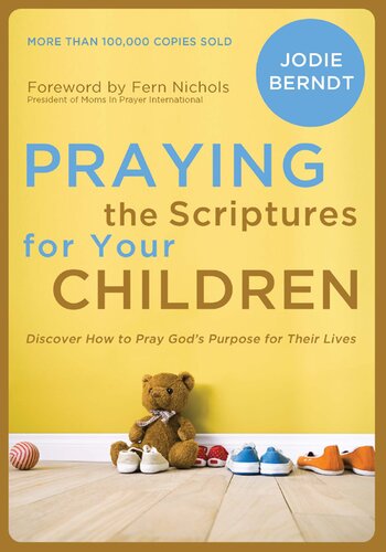 Praying The Scriptures For Your Children Discover How To Pray Gods Purpose For Their Lives Jodie Berndt