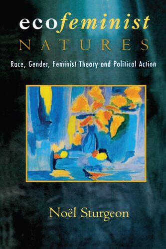 Ecofeminist Natures Race Gender Feminist Theory And Political Action Noel Sturgeon