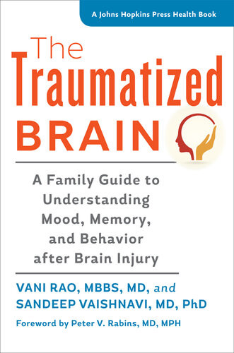 The Traumatized Brain A Family Guide To Understanding Mood Memory And Behavior After Brain Injury Vani Rao