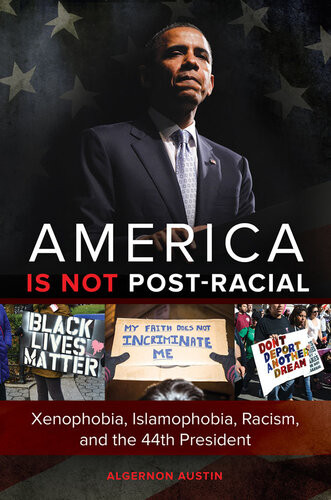 America Is Not Postracial Xenophobia Islamophobia Racism And The 44th President Algernon Austin