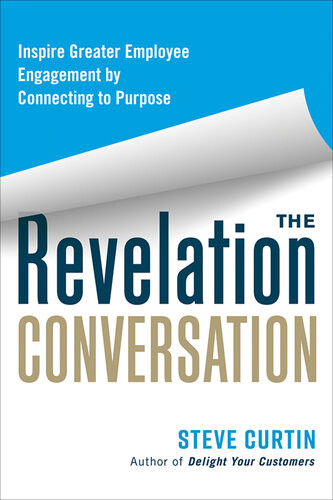 The Revelation Conversation Inspire Greater Employee Engagement By Connecting To Purpose Steve Curtin