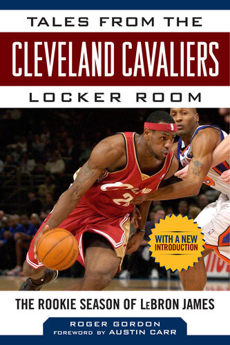 Tales From The Cleveland Cavaliers Locker Room The Rookie Season Of Lebron James Roger Gordon