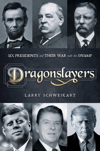 Dragonslayers Six Presidents And Their War With The Swamp Larry Schweikart