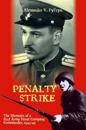 Penalty Strike The Memoirs Of A Red Army Penal Company Commander 194345 Alexander V Pylcyn