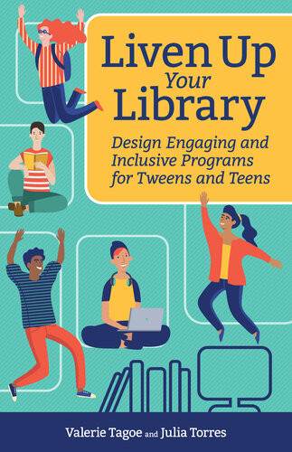 Liven Up Your Library Design Engaging And Inclusive Programs For Tweens And Teens Julia Torres