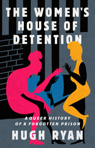 The Womens House Of Detention A Queer History Of A Forgotten Prison Hugh Ryan