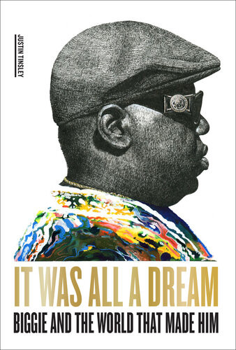 It Was All A Dream Biggie And The World That Made Him Justin Tinsley