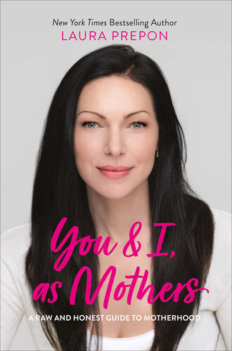 You And I As Mothers A Raw And Honest Guide To Motherhood Laura Prepon