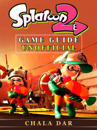 Splatoon 2 Game Guide Unofficial Chala Dar