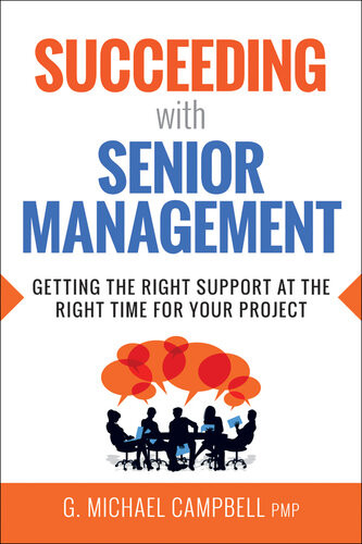 Succeeding With Senior Management Getting The Right Support At The Right Time For Your Project G Michael Campbell