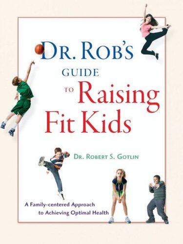 Dr Robs Guide To Raising Fit Kids A Familycentered Approach To Achieving Optimal Health Robert S Gotlin