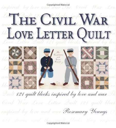 The Civil War Love Letter Quilt 121 Quilt Blocks Inspired By Love And War Illustrated Youngs