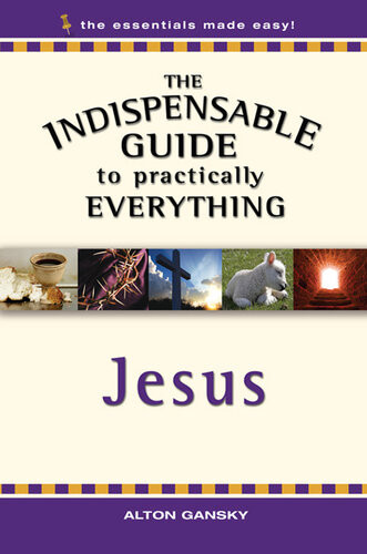 The Indispensable Guide To Practically Everything Jesus Alton Gansky