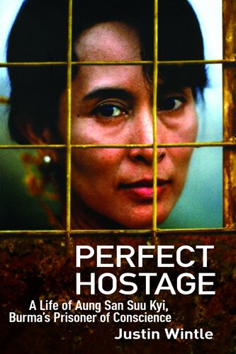 Perfect Hostage A Life Of Aung San Suu Kyi Burmas Prisoner Of Conscience 2008 Justin Wintle