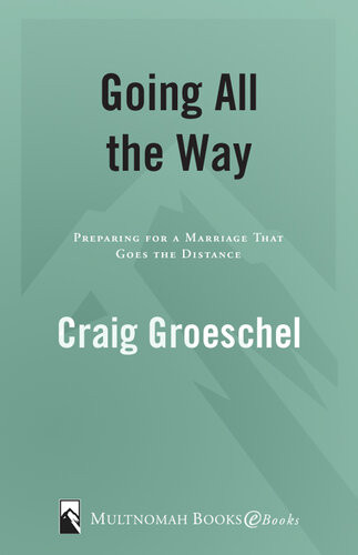 Going All The Way Preparing For A Marriage That Goes The Distance Craig Groeschel
