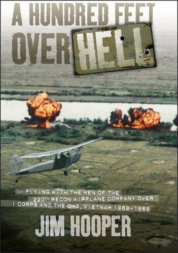 A Hundred Feet Over Hell Flying With The Men Of The 220th Recon Airplane Company Over I Corps And The Dmz Vietnam 19681969 Jim Hooper