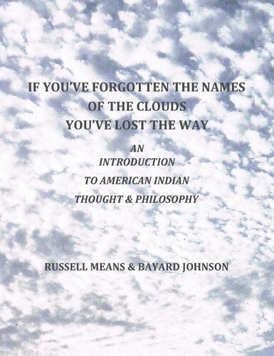 If Youve Forgotten The Names Of The Clouds Youve Lost Your Way An Introduction To American Indian Thought And Philosophy Russell Means