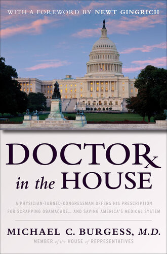 Doctor In The House A Physicianturnedcongressman Offers His Prescription For Scrapping Obamacare And Saving Americas Medical System Michael Burgess