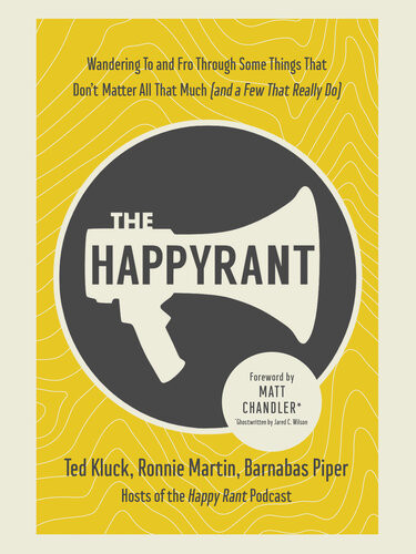 The Happy Rant Wandering To And Fro Through Some Things That Dont Matter All That Much And A Few That Really Do Ted Kluck