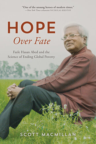 Hope Over Fate Fazle Hasan Abed And The Science Of Ending Global Poverty Scott Macmillan