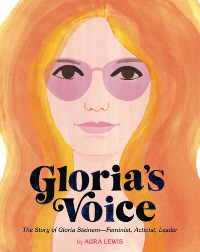 Glorias Voice The Story Of Gloria Steinemfeminist Activist Leader Aura Lewis