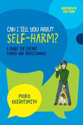 Can I Tell You About Selfharm A Guide For Friends Family And Professionals Pooky Knightsmith