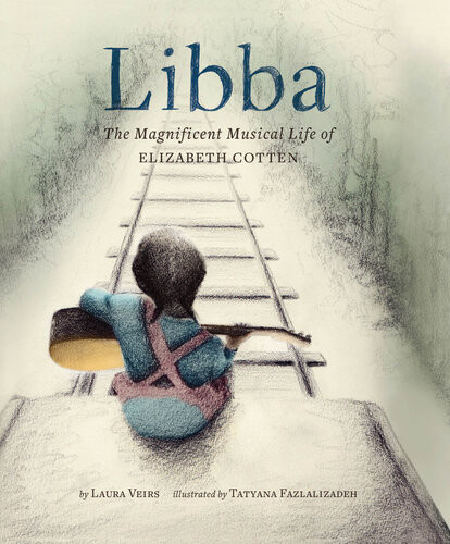 Libba The Magnificent Musical Life Of Elizabeth Cotten Laura Veirs