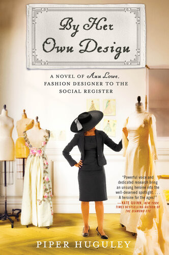By Her Own Design A Novel Of Ann Lowe Fashion Designer To The Social Register Piper Huguley