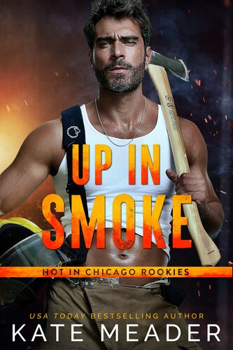 Up In Smoke A Single Dad Firefighter Romance Hot In Chicago Rookies Book 1 Kate Meader