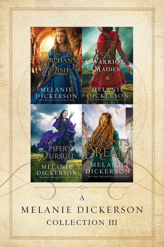 A Melanie Dickerson Collection Iii The Orphans Wish The Warrior Maiden The Pipers Pursuit The Peasants Dream Melanie Dickerson
