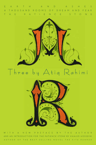 Three By Atiq Rahimi Earth And Ashes A Thousand Rooms Of Dream And Fear The Patience Stone Atiq Rahimi