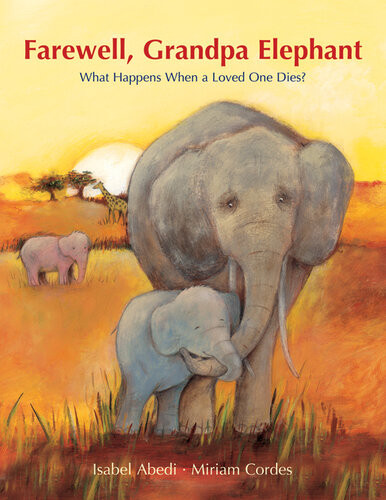 Farewell Grandpa Elephant What Happens When A Loved One Dies Isabel Abedi